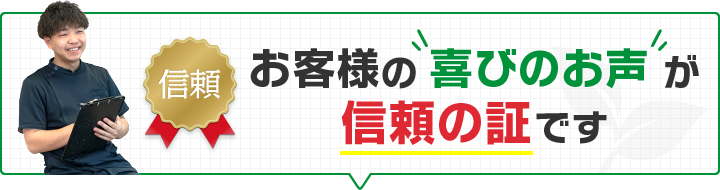 お客様の喜びの声が信頼の証です